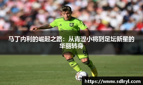 悟空体育马丁内利的崛起之路：从青涩小将到足坛新星的华丽转身